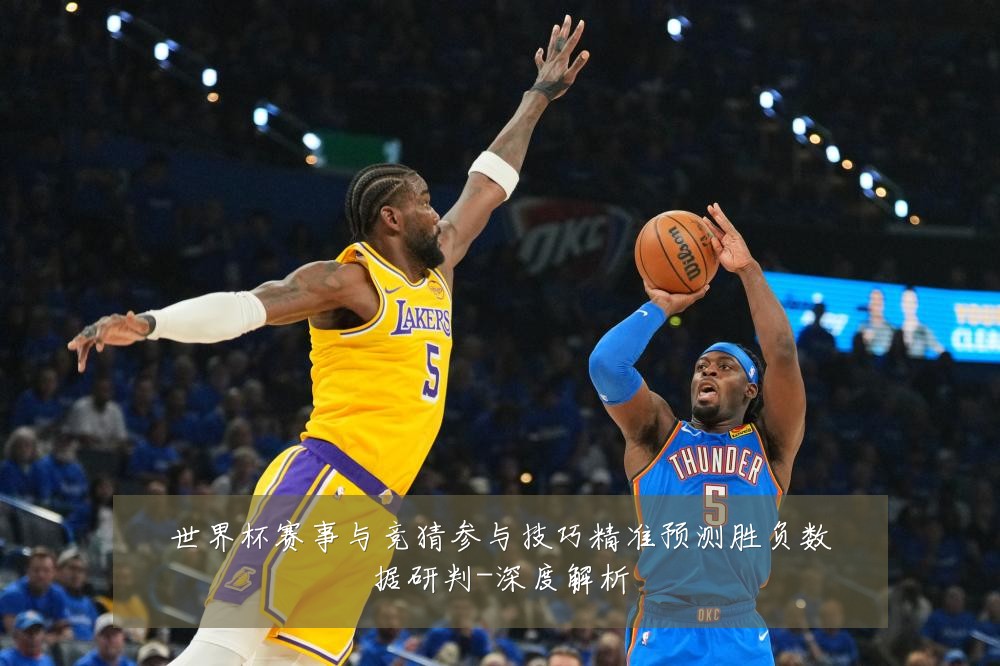 世界杯赛事与竞猜参与技巧精准预测胜负数据研判-深度解析
