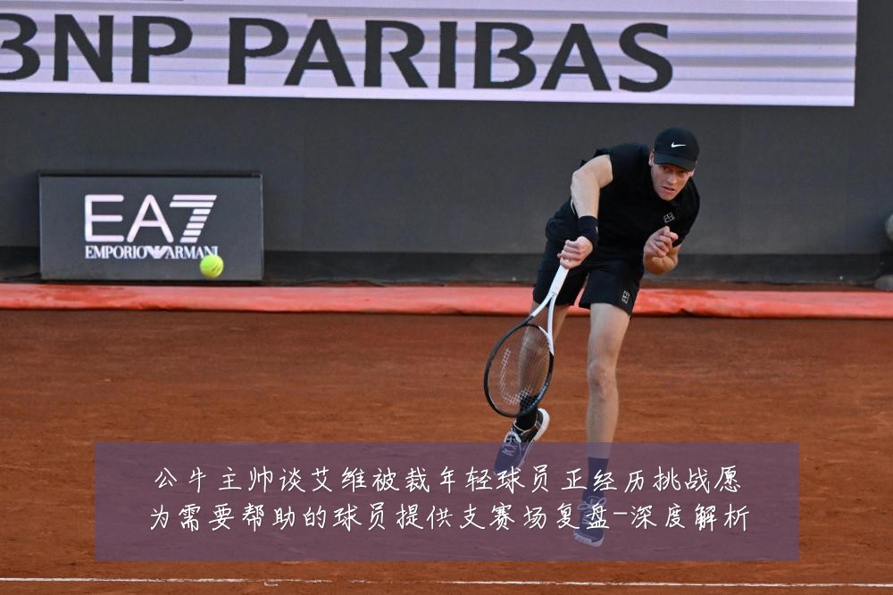 公牛主帅谈艾维被裁年轻球员正经历挑战愿为需要帮助的球员提供支赛场复盘-深度解析